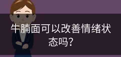 牛腩面可以改善情绪状态吗？(牛腩面好吃吗)